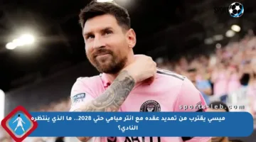 ميسي يقترب من تمديد عقده مع إنتر ميامي حتى 2028.. ما الذي ينتظره النادي؟